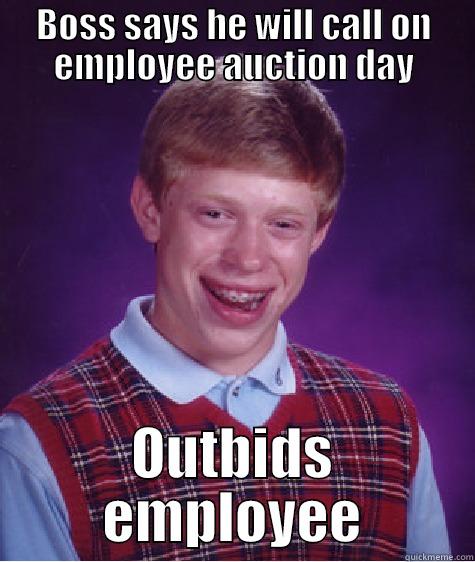 Employee Auction - BOSS SAYS HE WILL CALL ON EMPLOYEE AUCTION DAY OUTBIDS EMPLOYEE Bad Luck Brian