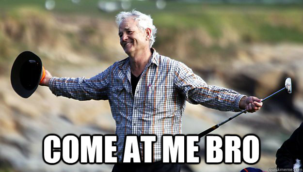  come at me bro -  come at me bro  Bill Murray Dont Care