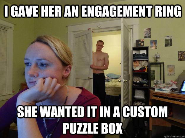 I gave her an engagement ring she wanted it in a custom puzzle box - I gave her an engagement ring she wanted it in a custom puzzle box  Redditors Husband