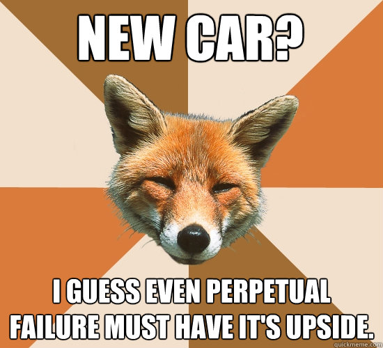 New car? I guess even perpetual failure must have it's upside.  Condescending Fox