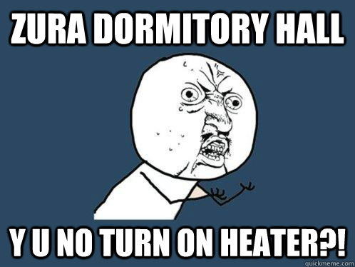 Zura Dormitory Hall y u no turn on heater?!  Y U No