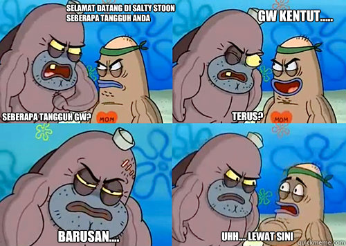 selamat datang di salty stoon seberapa tangguh anda seberapa tangguh gw? terus? Barusan.... uhh.... lewat sini gw kentut.....  Salty