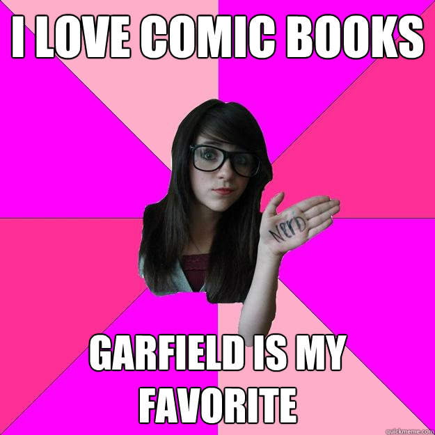 I love comic books Garfield is my favorite  Idiot Nerd Girl