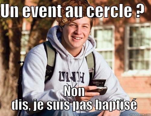 UN EVENT AU CERCLE ?   NON DIS, JE SUIS PAS BAPTISÉ College Freshman