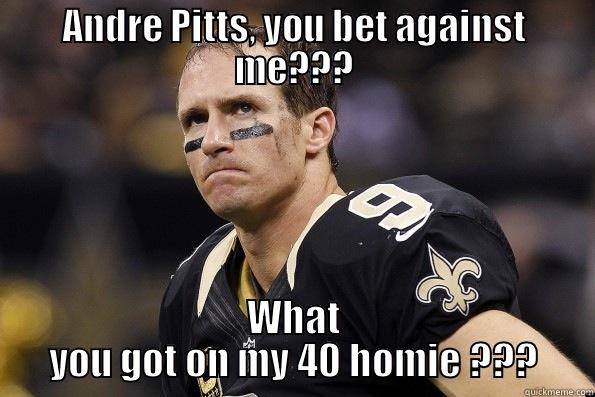 ANDRE PITTS, YOU BET AGAINST ME??? WHAT YOU GOT ON MY 40 HOMIE ??? Misc
