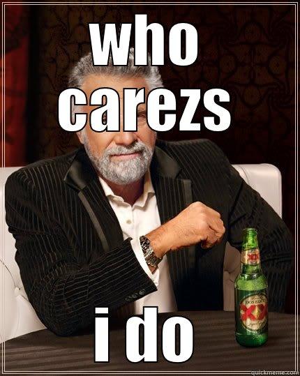 HA ok ha - WHO CAREZS I DO The Most Interesting Man In The World