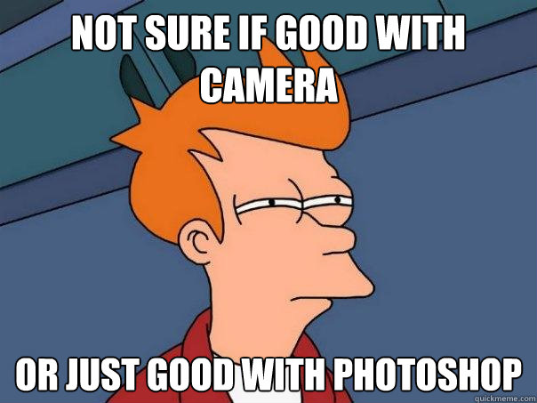 Not sure if good with camera Or just good with photoshop  Futurama Fry