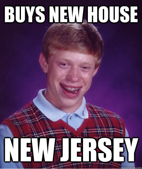 buys new house  new jersey  Bad Luck Brian