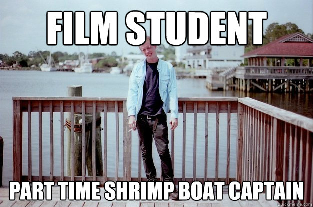 Film Student Part time Shrimp boat captain - Film Student Part time Shrimp boat captain  FilmMemeTay