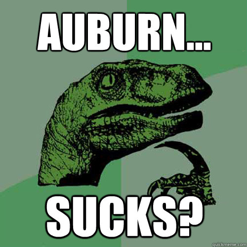 AUBURN... SUCKS?  Philosoraptor