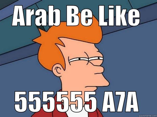 ARAB BE LIKE 555555 A7A Futurama Fry