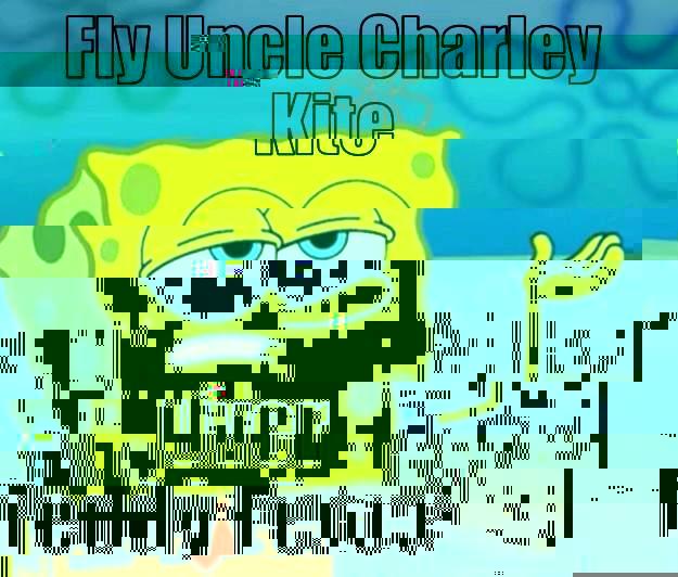 F**k Off - FLY UNCLE CHARLEY KITE OVER FREDDY FENCE Tough Spongebob