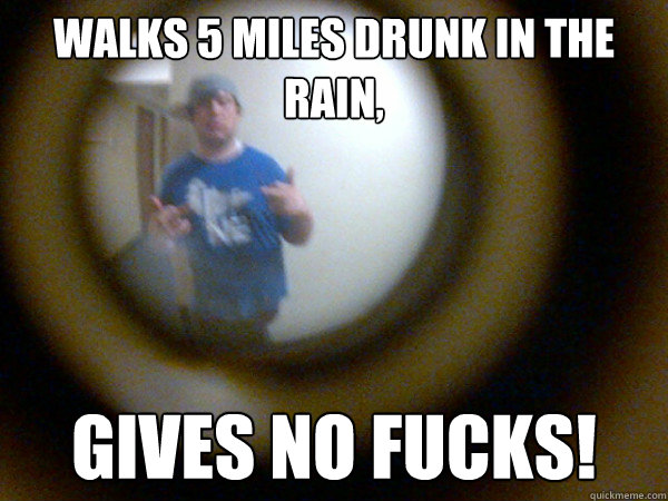 Walks 5 miles drunk in the rain, Gives No Fucks! - Walks 5 miles drunk in the rain, Gives No Fucks!  bear