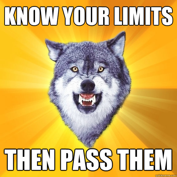 KNOW YOUR LIMITS THEN PASS THEM  Courage Wolf