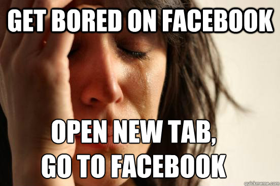 Get Bored on Facebook Open New Tab,
Go to Facebook - Get Bored on Facebook Open New Tab,
Go to Facebook  First World Problems