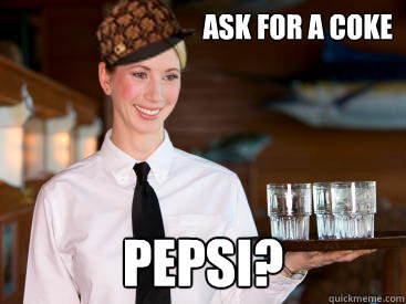 Ask for a coke Pepsi? - Ask for a coke Pepsi?  Scumbag Waitress