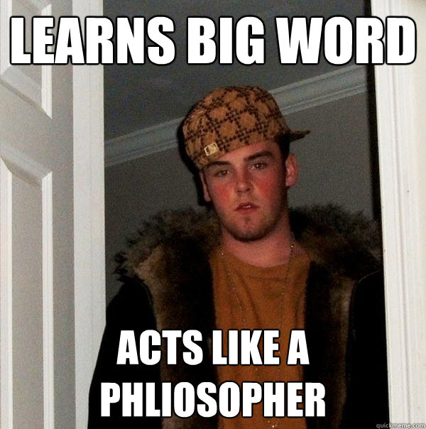 learns-big-word-acts-like-a-phliosopher-scumbag-steve-quickmeme