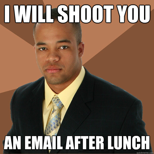 I will shoot you an email after lunch  Successful Black Man