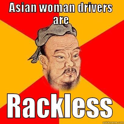 ASIAN WOMAN DRIVERS ARE RACKLESS Confucius says