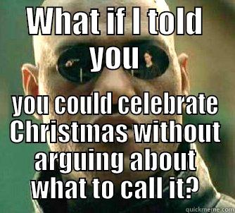 WHAT IF I TOLD YOU YOU COULD CELEBRATE CHRISTMAS WITHOUT ARGUING ABOUT WHAT TO CALL IT? Matrix Morpheus