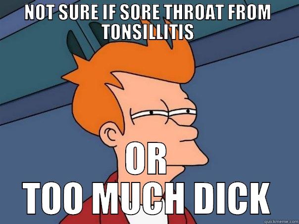 NOT SURE IF SORE THROAT FROM TONSILLITIS OR TOO MUCH DICK Futurama Fry