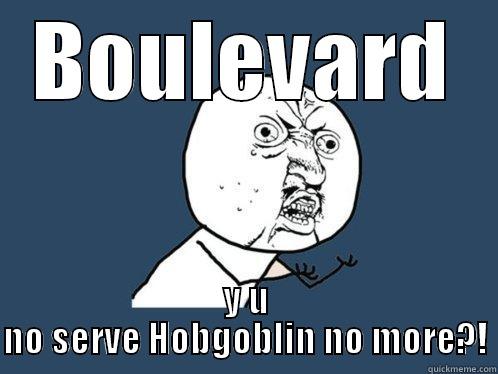 BOULEVARD Y U NO SERVE HOBGOBLIN NO MORE?! Y U No