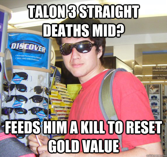 Talon 3 straight deaths mid? Feeds him a kill to reset gold value  