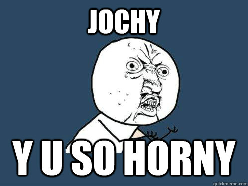 JOCHY Y U SO HORNY  Y U No