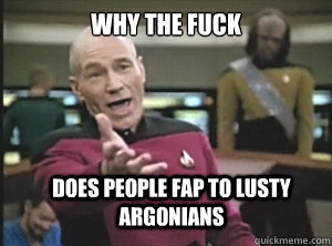 why the fuck Does people fap to lusty argonians  Annoyed Picard