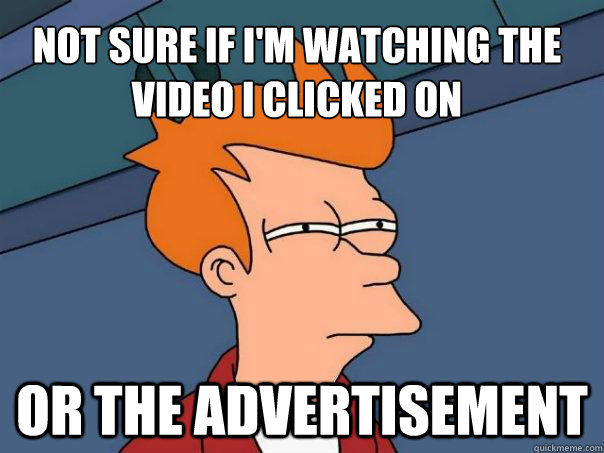 Not sure if I'm watching the video I clicked on or the advertisement  Futurama Fry