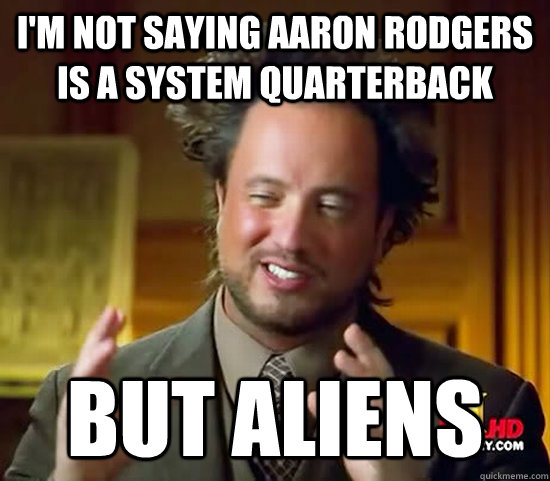 I'm not saying Aaron Rodgers is a system quarterback But Aliens - I'm not saying Aaron Rodgers is a system quarterback But Aliens  Ancient Aliens