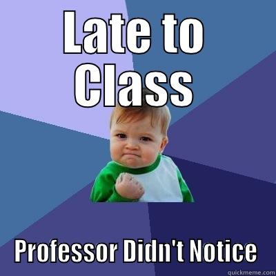 LATE TO CLASS PROFESSOR DIDN'T NOTICE Success Kid