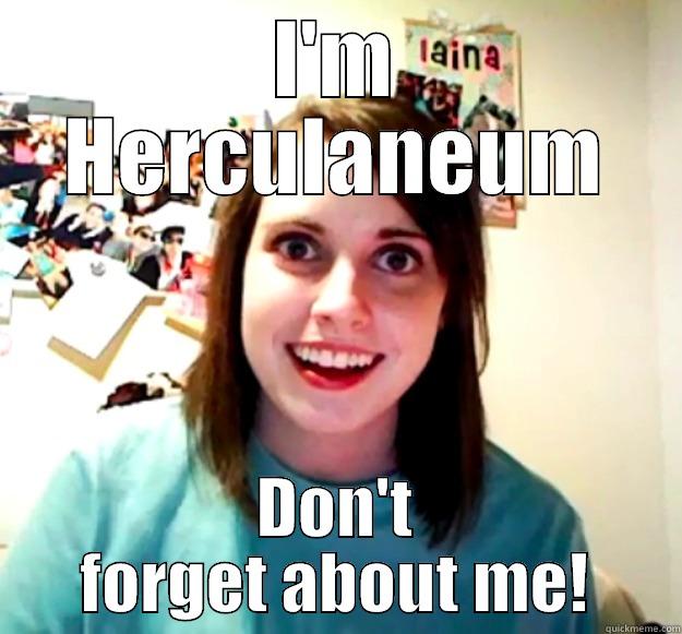 I'M HERCULANEUM DON'T FORGET ABOUT ME! Overly Attached Girlfriend