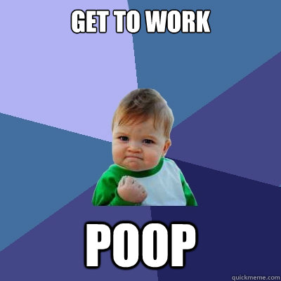 Get to work poop  Success Kid