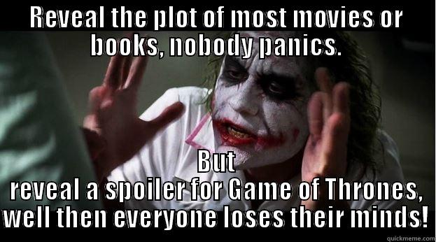 REVEAL THE PLOT OF MOST MOVIES OR BOOKS, NOBODY PANICS. BUT REVEAL A SPOILER FOR GAME OF THRONES, WELL THEN EVERYONE LOSES THEIR MINDS! Joker Mind Loss