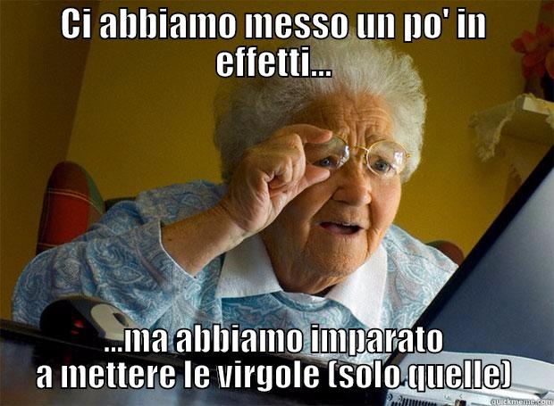 CI ABBIAMO MESSO UN PO' IN EFFETTI... ...MA ABBIAMO IMPARATO A METTERE LE VIRGOLE (SOLO QUELLE) Grandma finds the Internet