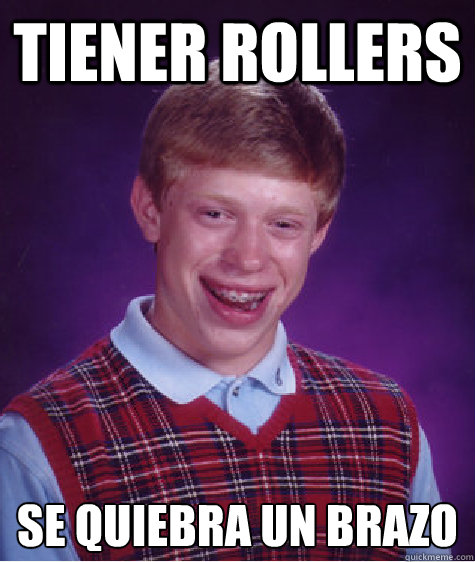 TIENER ROLLERS SE QUIEBRA UN BRAZO   Bad Luck Brian