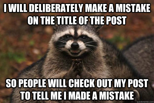 i will deliberately make a mistake on the title of the post so people will check out my post to tell me i made a mistake  Evil Plotting Raccoon