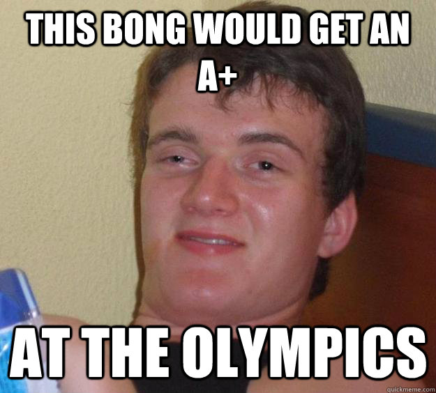 this bong would get an A+ at the olympics  10 Guy