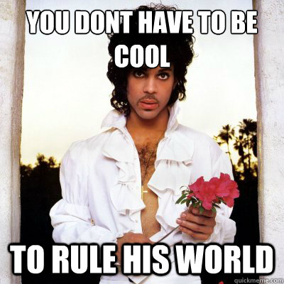 You don´t have to be cool To rule his world - You don´t have to be cool To rule his world  Good guy Prince