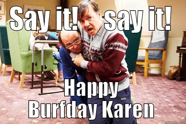 Birthday wishes from derek - SAY IT!     SAY IT! HAPPY BURFDAY KAREN Misc