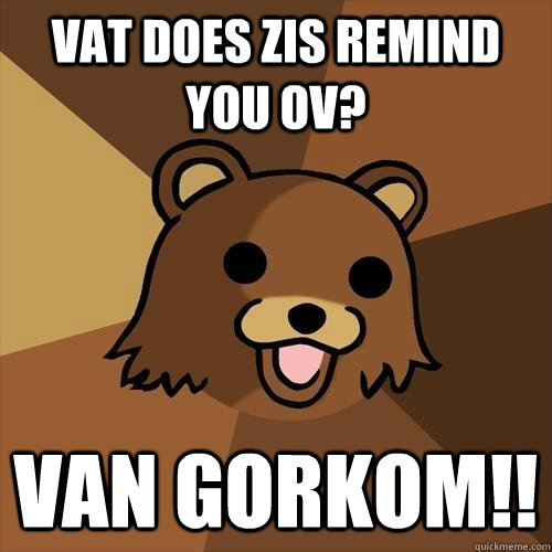 Vat does zis remind you ov? VAN GORKOM!! - Vat does zis remind you ov? VAN GORKOM!!  Pedobear