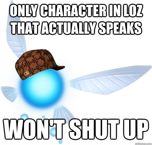 Only character in LoZ that actually speaks WON'T SHUT UP - Only character in LoZ that actually speaks WON'T SHUT UP  Scumbag Navi