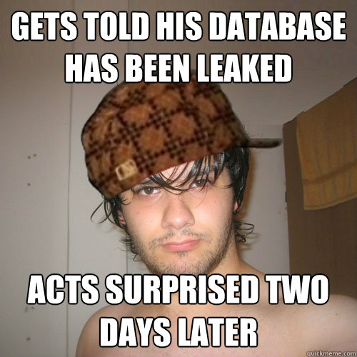 GETS TOLD HIS DATABASE HAS BEEN LEAKED ACTS SURPRISED TWO DAYS LATER  Scumbag Tux