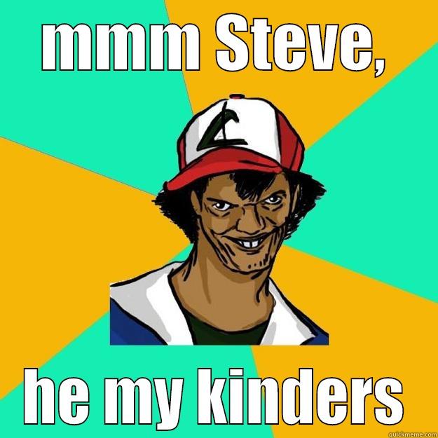 MMM STEVE, HE MY KINDERS Ash Pedreiro