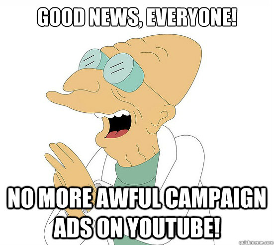 Good News, EVeryone! no more awful campaign ads on youtube!  Futurama Farnsworth