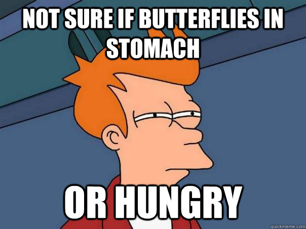 Not sure if butterflies in stomach Or hungry  Futurama Fry