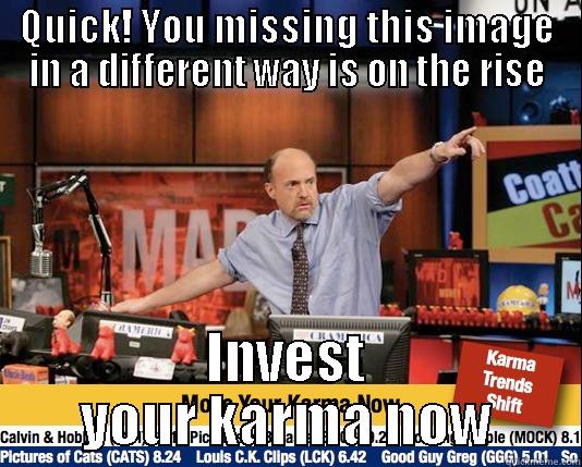 QUICK! YOU MISSING THIS IMAGE IN A DIFFERENT WAY IS ON THE RISE INVEST YOUR KARMA NOW Mad Karma with Jim Cramer