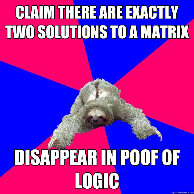 Claim there are exactly two solutions to a matrix Disappear in poof of logic  Math Major Sloth