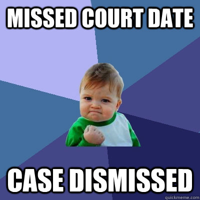 Missed court date case dismissed Success Kid quickmeme